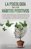 Cover: La Psicologia de Los Habitos Positivos[the Positive Habits Psychology] - CHARLIE CREATIVE LAB LTD PUBLISHER