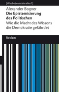 Cover: Die Epistemisierung des Politischen. Wie die Macht des Wissens die Demokratie gef&auml;hrdet - Reclam