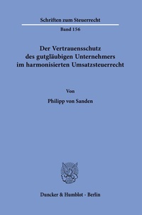 Abbildung von: Der Vertrauensschutz des gutgläubigen Unternehmers im harmonisierten Umsatzsteuerrecht. - Duncker & Humblot