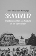 Cover: Skandal!? Stadtgeschichten aus Marburg im 20. Jahrhundert - transcript