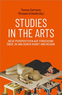Abbildung von: Studies in the Arts - Neue Perspektiven auf Forschung über, in und durch Kunst und Design - transcript