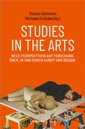 Cover: Studies in the Arts - Neue Perspektiven auf Forschung &uuml;ber, in und durch Kunst und Design - transcript