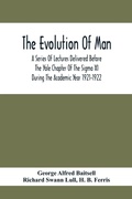 Cover: The Evolution Of Man; A Series Of Lectures Delivered Before The Yale Chapter Of The Sigma Xi During The Academic Year 1921-1922 - ALPHA EDITION