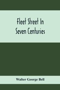 Cover: Fleet Street In Seven Centuries; Being A History Of The Growth Of London Beyond The Walls Into The Western Liberty, And Of Fleet Street To Our Time - ALPHA EDITION