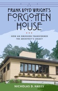 Cover: Frank Lloyd Wright's Forgotten House - University of Wisconsin Press