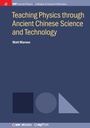 Cover: Teaching Physics through Ancient Chinese Science and Technology - Morgan & Claypool Publishers