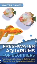 Cover: Freshwater Aquariums for Beginners - Admore Publishing