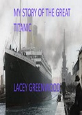 Cover: My Story Of The Great Titanic - Lacey Greenwood