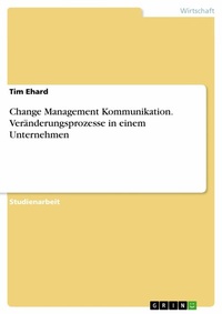 Abbildung von: Change Management Kommunikation. Veränderungsprozesse in einem Unternehmen - GRIN Verlag