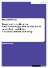 Abbildung von: Kompetenzentwicklung der Patientenberatung und Patientenedukation innerhalb der dreijährigen NotfallsanitäterInnen-Ausbildung - GRIN Verlag