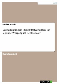 Abbildung von: Verständigung im Steuerstrafverfahren. Ein legitimer Vorgang im Rechtsstaat? - GRIN Verlag