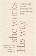 Cover: She Works His Way - A Practical Guide for Doing What Matters Most in a Get-Things-Done World - Bethany House Publishers, a division of Baker Publishing Group