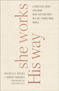 Enlarge image Cover: She Works His Way - A Practical Guide for Doing What Matters Most in a Get-Things-Done World - Bethany House Publishers, a division of Baker Publishing Group