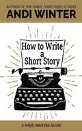 Cover: How to Write a Short Story (Mojo Writers Guides) - Mojo Writers Guides