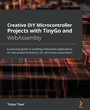 Cover: Creative DIY Microcontroller Projects with TinyGo and WebAssembly - Packt Publishing
