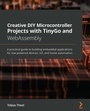 Cover: Creative DIY Microcontroller Projects with TinyGo and WebAssembly - Packt Publishing