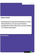 Cover: Qualitaetssicherung im Krankenhaus. Geben Sekundaerdaten aus den gesetzlichen Qualitaetsberichten Hinweise auf den Erfolg von Mindestmengen? - GRIN Verlag