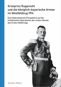 Abbildung von: Kronprinz Rupprecht und die königlich-bayerische Armee im Westfeldzug 1914 - Books on Demand