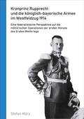 Cover: Kronprinz Rupprecht und die k&ouml;niglich-bayerische Armee im Westfeldzug 1914 - Books on Demand