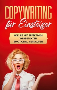 Abbildung von: Copywriting für Einsteiger: Wie Sie mit effektiven Werbetexten emotional Verkaufen - Books on Demand