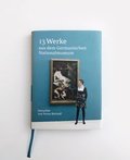 Cover: 13 Werke aus dem Germanischen Nationalmuseum betrachtet von Teresa Bischoff - Dr. Teresa Bischoff
