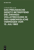 Cover: Das Preussische Gesetz betreffend die Zwangsvollstreckung in das unbewegliche Verm&ouml;gen vom 13. Juli 1883 - De Gruyter