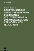 Abbildung von: Das Preussische Gesetz betreffend die Zwangsvollstreckung in das unbewegliche Vermögen vom 13. Juli 1883 - De Gruyter