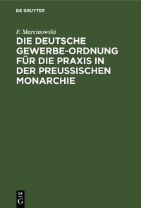 Abbildung von: Die Deutsche Gewerbe-Ordnung für die Praxis in der Preussischen Monarchie - De Gruyter