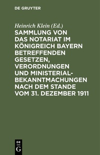 Abbildung von: Sammlung von das Notariat im Königreich Bayern betreffenden Gesetzen, Verordnungen und Ministerialbekanntmachungen nach dem Stande vom 31. Dezember 1911 - De Gruyter