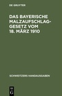 Bild: Das Bayerische Malzaufschlaggesetz vom 18. März 1910 - De Gruyter