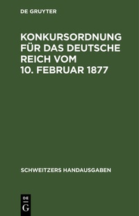 Abbildung von: Konkursordnung für das deutsche Reich vom 10. Februar 1877 - De Gruyter