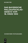 Bild: Das bayerische Malzaufschlaggesetz vom 18. März 1910 - De Gruyter