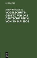 Bild: Vogelschutzgesetz für das Deutsche Reich vom 30. Mai 1908 - De Gruyter