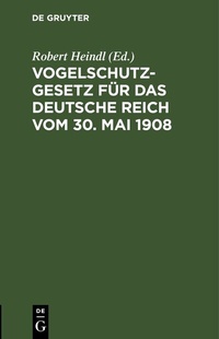 Abbildung von: Vogelschutzgesetz für das Deutsche Reich vom 30. Mai 1908 - De Gruyter