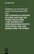 Cover: The Chronicle History of King Leir and his three daughters / Die wahrhafte Chronikengeschichte von K&ouml;nig Leir und seinen drei T&ouml;chtern - De Gruyter