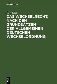 Abbildung von: Das Wechselrecht, nach den Grundsätzen der allgemeinen deutschen Wechselordnung - De Gruyter
