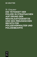 Bild: Die T&auml;tigkeit der Polizei in Strafsachen auf Grund der Reichsjustizgesetze und des Preu&szlig;ischen Rechts f&uuml;r Polizeiverwalter und Polizeibeamte - De Gruyter