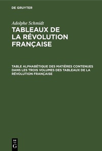 Abbildung von: Table alphabétique des matières contenues dans les trois volumes des Tableaux de la révolution française - De Gruyter