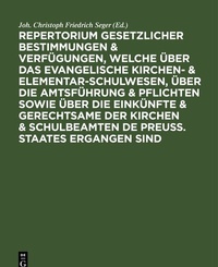 Abbildung von: Repertorium gesetzlicher Bestimmungen & Verfügungen, welche über das evangelische Kirchen- & Elementar-Schulwesen, über die Amtsführung & Pflichten sowie über die Einkünfte & Gerechtsame der Kirchen & Schulbeamten de Preuss. Staates ergangen sind - De Gruyter