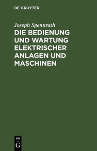 Abbildung von: Die Bedienung und Wartung elektrischer Anlagen und Maschinen - De Gruyter
