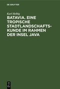 Cover: Batavia. Eine tropische Stadtlandschaftskunde im Rahmen der Insel Java - De Gruyter