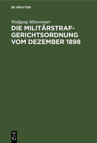 Abbildung von: Die Militärstrafgerichtsordnung vom Dezember 1898 - De Gruyter