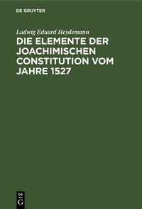 Abbildung von: Die Elemente der Joachimischen Constitution vom Jahre 1527 - De Gruyter