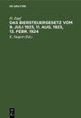 Bild: Das Biersteuergesetz vom 9. Juli 1923, 11. Aug. 1923, 13. Febr. 1924, mit Ausführungsbestimmungen, Nebengesetzen und Erläuterungen auf der Grundlage und als zweite Auflage des Kommentars zum Biersteuergesetz vom 26. Juli 1918 - De Gruyter