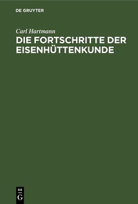Abbildung von: Die Fortschritte der Eisenhüttenkunde - De Gruyter