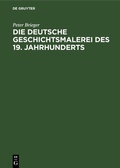 Cover: Die Deutsche Geschichtsmalerei des 19. Jahrhunderts - De Gruyter