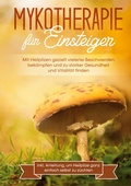 Cover: Mykotherapie f&uuml;r Einsteiger: Mit Heilpilzen gezielt vielerlei Beschwerden bek&auml;mpfen und zu starker Gesundheit und Vitalit&auml;t finden - inkl. Anleitung, um Heilpilze ganz einfach selbst zu z&uuml;chten - BoD - Books on Demand