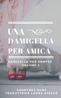 Cover: Una damigella per amica (Damigella per sempre - Volume 2) - Damigella per sempre - Volume 2