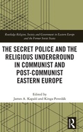 Cover: The Secret Police and the Religious Underground in Communist and Post-Communist Eastern Europe - Routledge