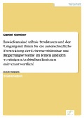 Cover: Inwiefern sind tribale Strukturen und der Umgang mit ihnen f&uuml;r die unterschiedliche Entwicklung der Lebensverh&auml;ltnisse und Regierungssysteme im Jemen und den vereinigten Arabischen Emiraten mitverantwortlich? - diplom.de